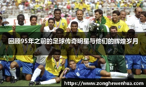 回顾95年之前的足球传奇明星与他们的辉煌岁月