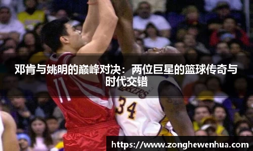 邓肯与姚明的巅峰对决：两位巨星的篮球传奇与时代交错