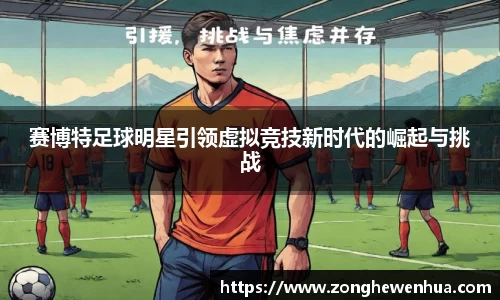 赛博特足球明星引领虚拟竞技新时代的崛起与挑战