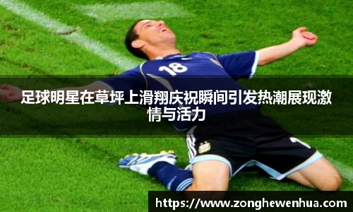 足球明星在草坪上滑翔庆祝瞬间引发热潮展现激情与活力