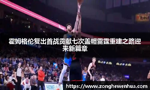 霍姆格伦复出首战贡献七次盖帽雷霆重建之路迎来新篇章